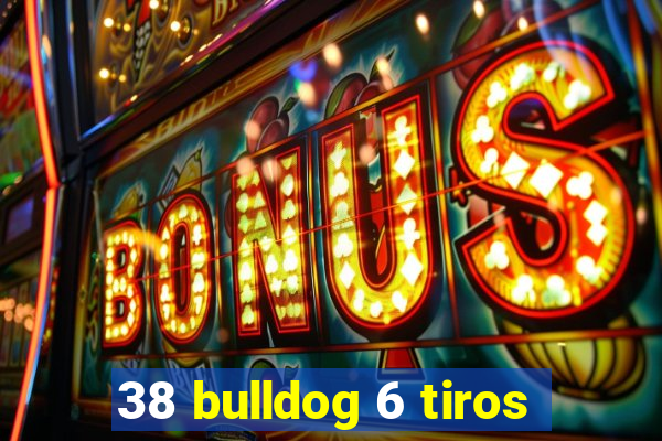 38 bulldog 6 tiros